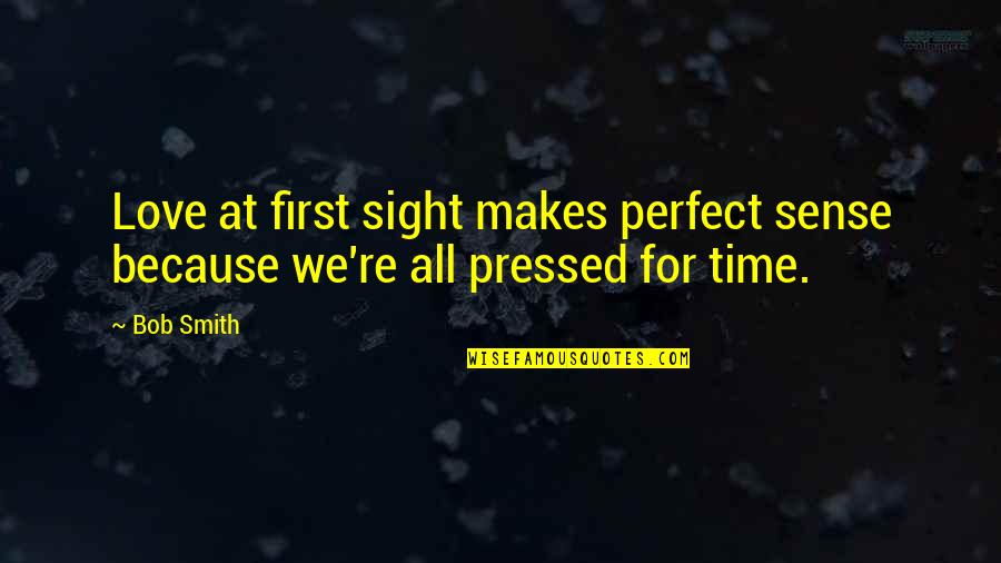 Baratom Robert Quotes By Bob Smith: Love at first sight makes perfect sense because
