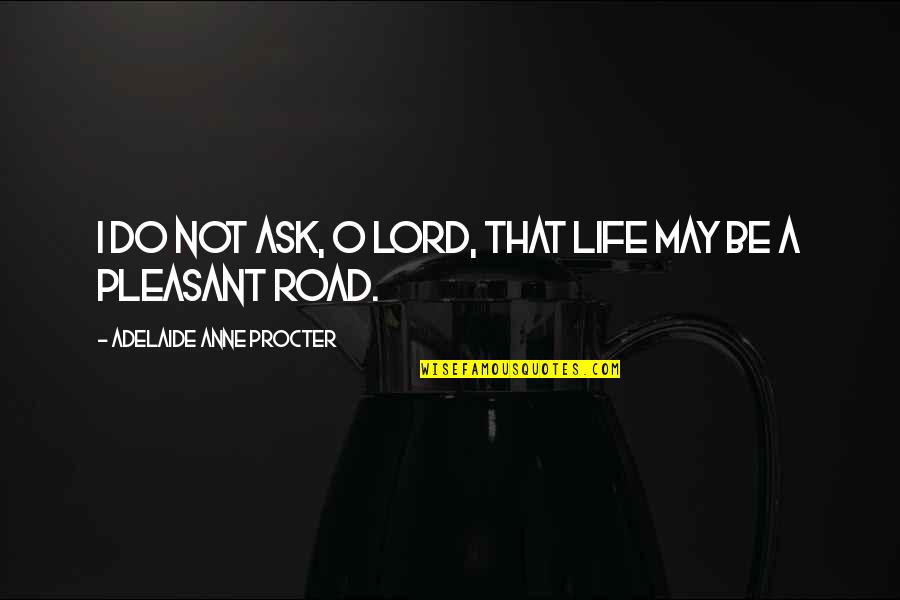 Baraton Quotes By Adelaide Anne Procter: I do not ask, O Lord, that life