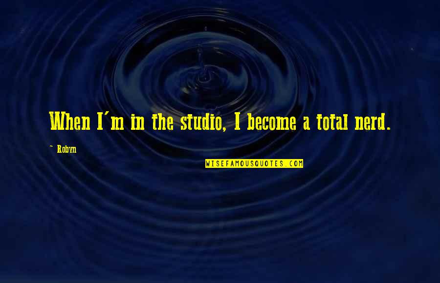 Barattini Brenda Quotes By Robyn: When I'm in the studio, I become a