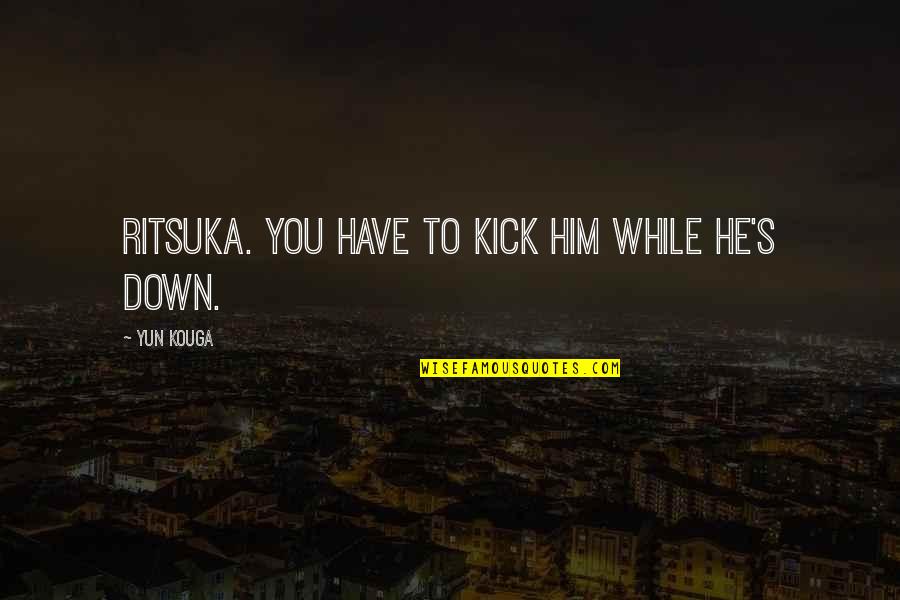 Barattini Productions Quotes By Yun Kouga: Ritsuka. You have to kick him while he's