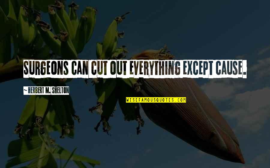Barattolo In Inglese Quotes By Herbert M. Shelton: Surgeons can cut out everything except cause. Barattolo In Inglese Quotes By Herbert M. Shelton: Surgeons can cut out everything except cause.