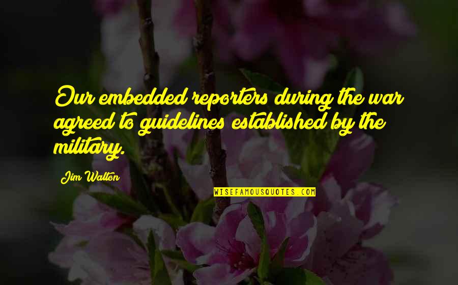 Barattolo In Inglese Quotes By Jim Walton: Our embedded reporters during the war agreed to Barattolo In Inglese Quotes By Jim Walton: Our embedded reporters during the war agreed to