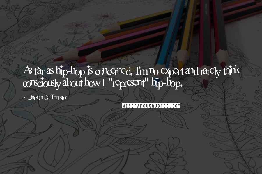 Baratunde Thurston quotes: As far as hip-hop is concerned, I'm no expert and rarely think consciously about how I "represent" hip-hop.
