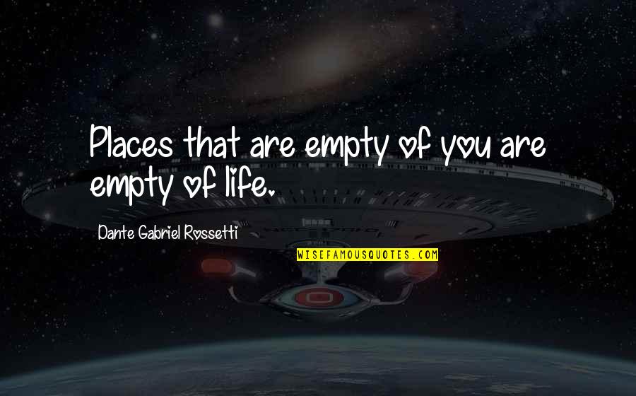 Barauna Rn Quotes By Dante Gabriel Rossetti: Places that are empty of you are empty