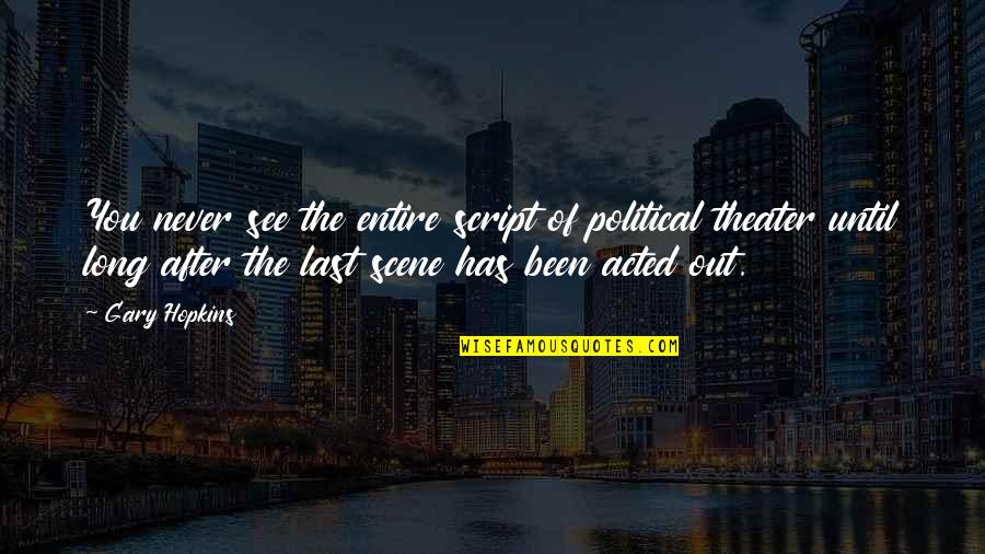 Barayti Quotes By Gary Hopkins: You never see the entire script of political Barayti Quotes By Gary Hopkins: You never see the entire script of political