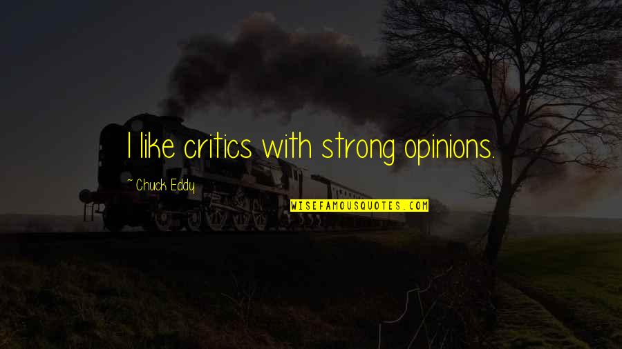Barazer Sax Quotes By Chuck Eddy: I like critics with strong opinions. Barazer Sax Quotes By Chuck Eddy: I like critics with strong opinions.