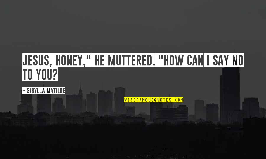 Barazza Lance Quotes By Sibylla Matilde: Jesus, honey," he muttered. "How can I say Barazza Lance Quotes By Sibylla Matilde: Jesus, honey," he muttered. "How can I say