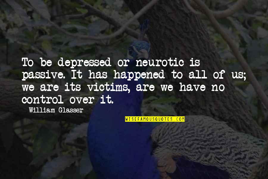 Barb Schwarz Home Staging Quotes By William Glasser: To be depressed or neurotic is passive. It Barb Schwarz Home Staging Quotes By William Glasser: To be depressed or neurotic is passive. It