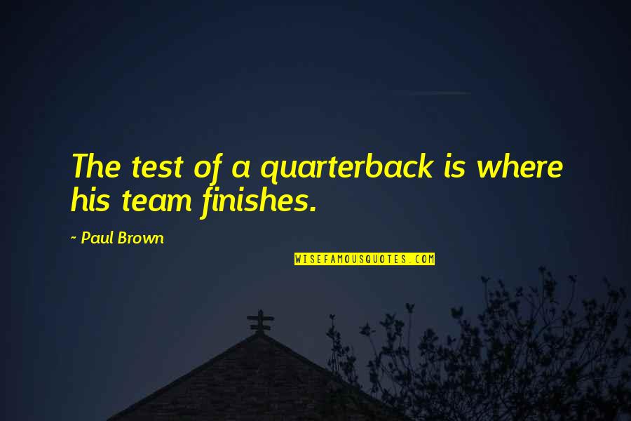 Barbacane Toit Quotes By Paul Brown: The test of a quarterback is where his