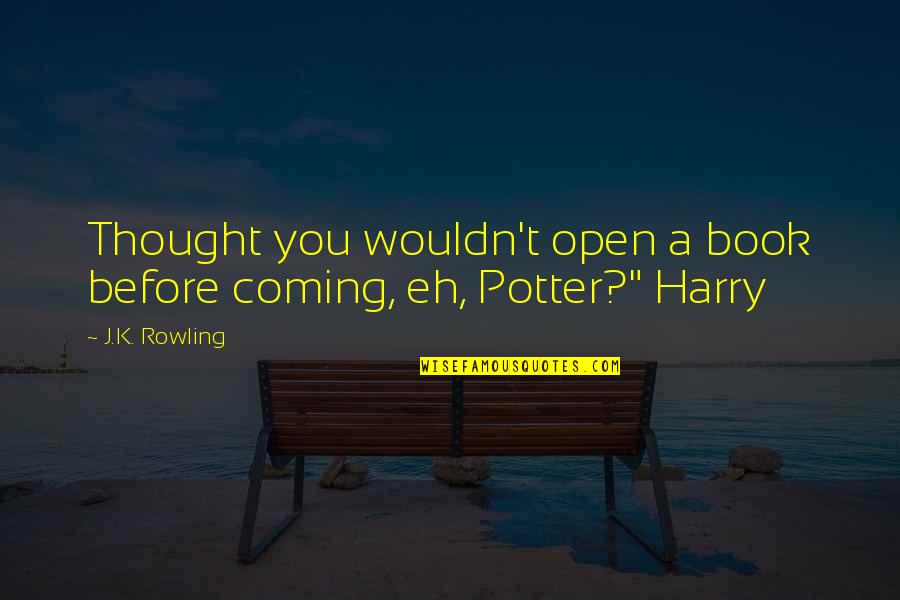 Barback Job Quotes By J.K. Rowling: Thought you wouldn't open a book before coming,