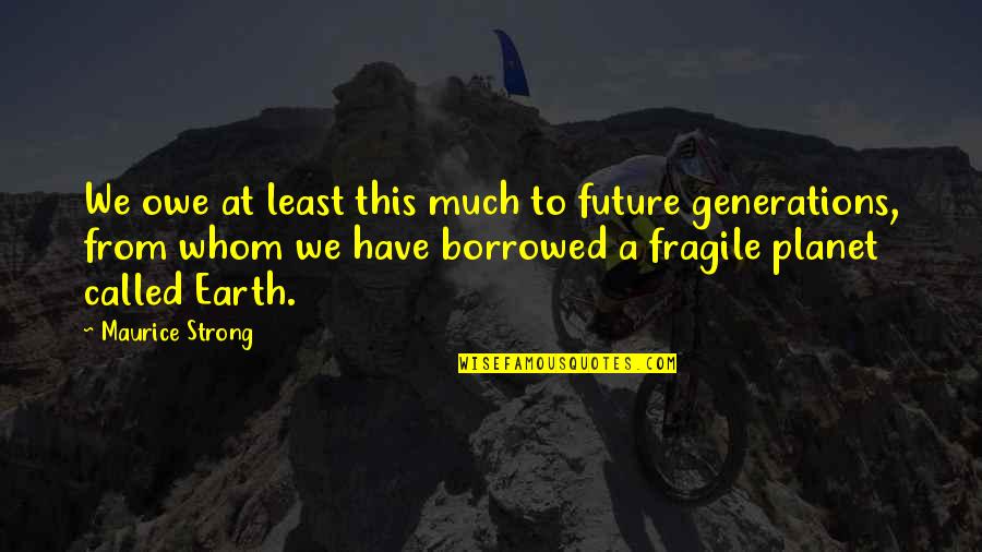 Barback Job Quotes By Maurice Strong: We owe at least this much to future Barback Job Quotes By Maurice Strong: We owe at least this much to future