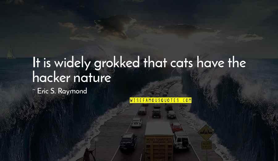 Barback Quotes By Eric S. Raymond: It is widely grokked that cats have the Barback Quotes By Eric S. Raymond: It is widely grokked that cats have the