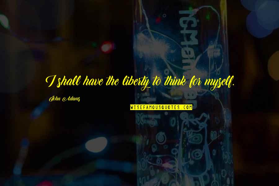 Barback Quotes By John Adams: I shall have the liberty to think for Barback Quotes By John Adams: I shall have the liberty to think for