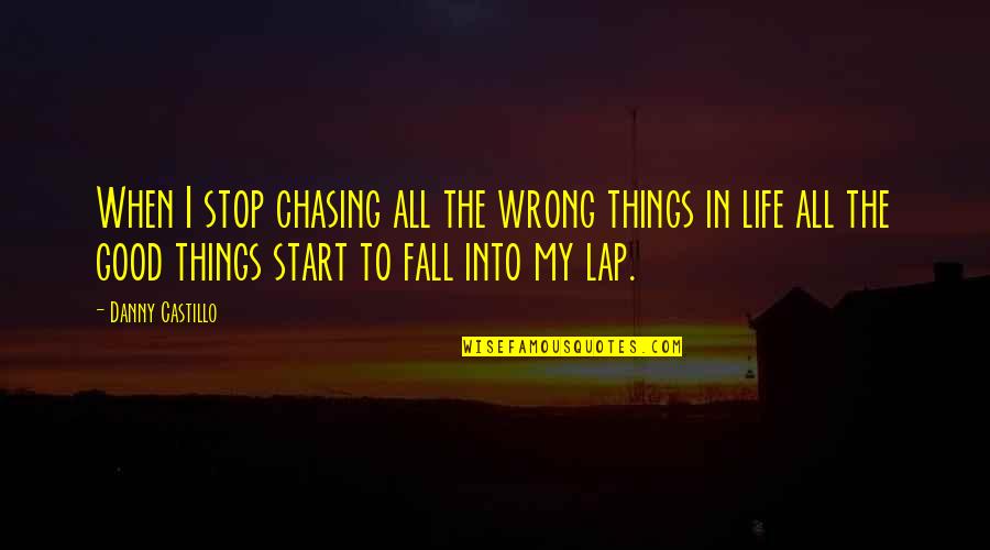 Barbadillo Sherry Quotes By Danny Castillo: When I stop chasing all the wrong things