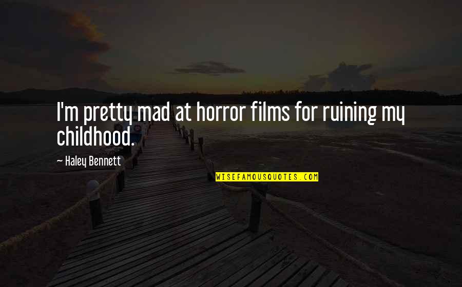 Barbadillo Sherry Quotes By Haley Bennett: I'm pretty mad at horror films for ruining