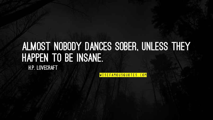 Barbado Slim Quotes By H.P. Lovecraft: Almost nobody dances sober, unless they happen to