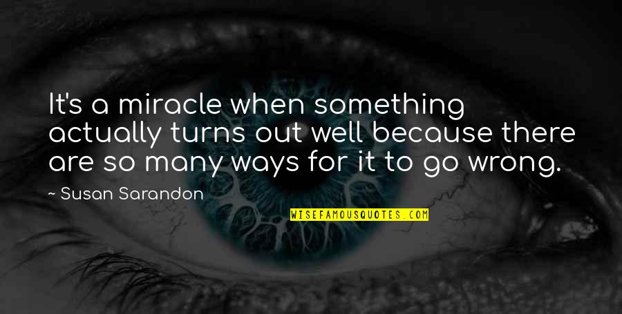 Barbados Stock Exchange Quotes By Susan Sarandon: It's a miracle when something actually turns out