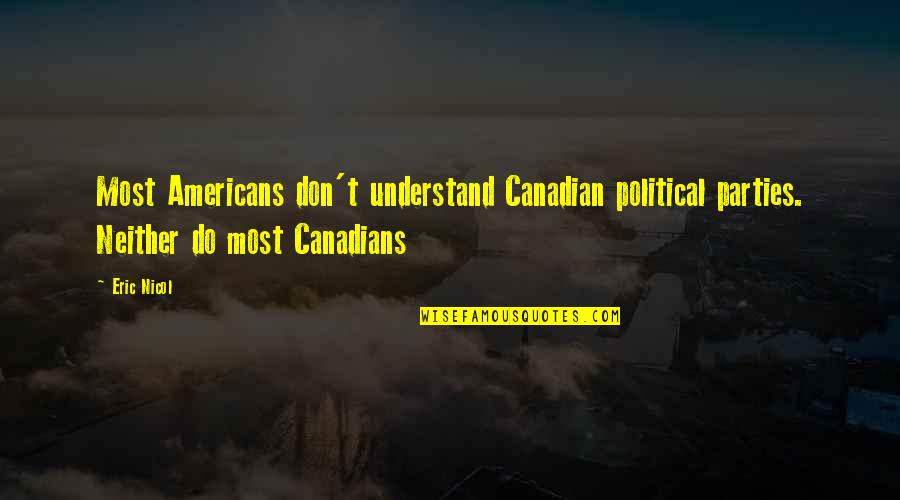 Barbalic Indy Quotes By Eric Nicol: Most Americans don't understand Canadian political parties. Neither