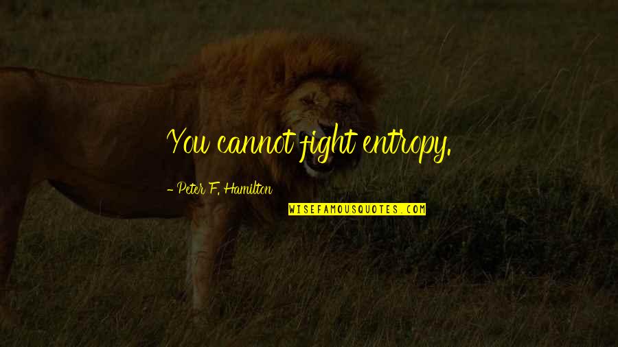 Barbalich Quotes By Peter F. Hamilton: You cannot fight entropy.