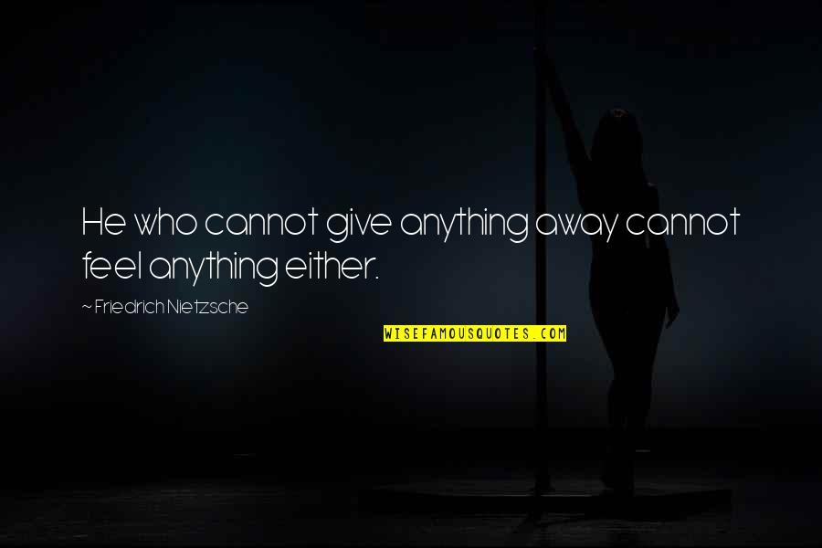 Barbaloots Located Quotes By Friedrich Nietzsche: He who cannot give anything away cannot feel Barbaloots Located Quotes By Friedrich Nietzsche: He who cannot give anything away cannot feel