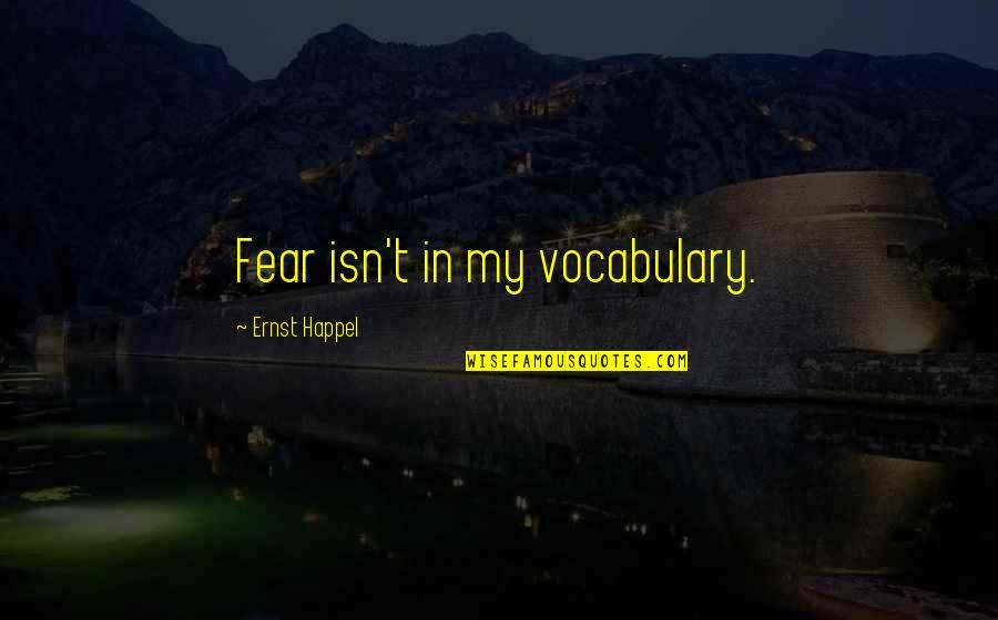 Barbamon Quotes By Ernst Happel: Fear isn't in my vocabulary. Barbamon Quotes By Ernst Happel: Fear isn't in my vocabulary.