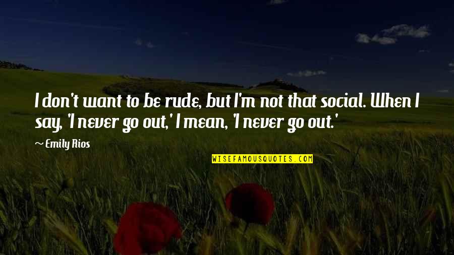 Barbancourt Beer Quotes By Emily Rios: I don't want to be rude, but I'm Barbancourt Beer Quotes By Emily Rios: I don't want to be rude, but I'm