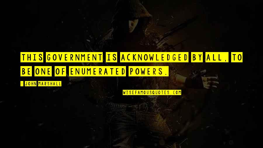 Barbante Amazonia Quotes By John Marshall: This government is acknowledged by all, to be