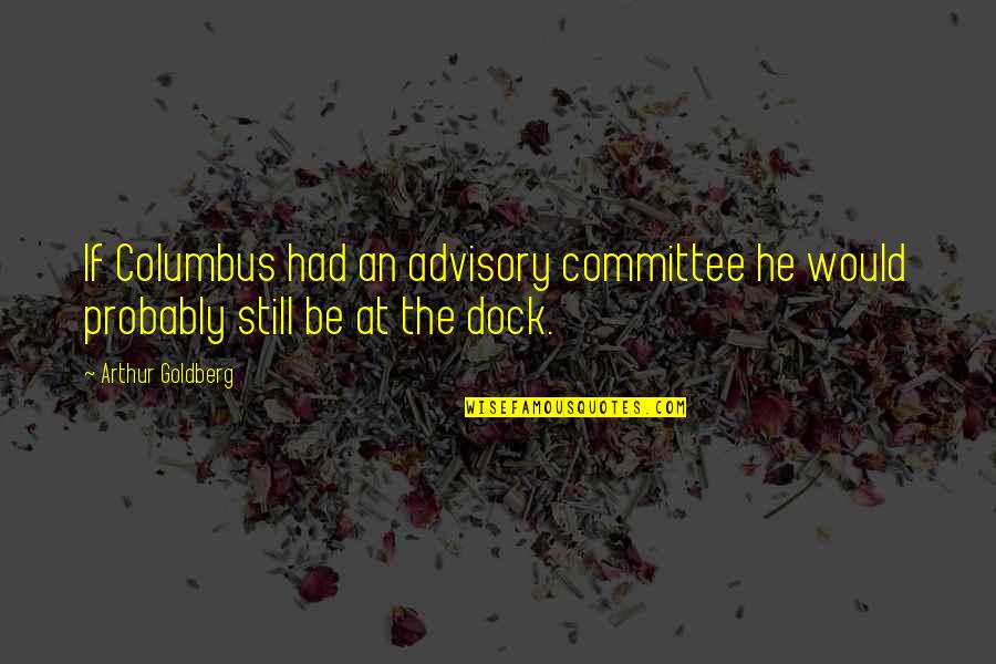 Barbante Em Quotes By Arthur Goldberg: If Columbus had an advisory committee he would