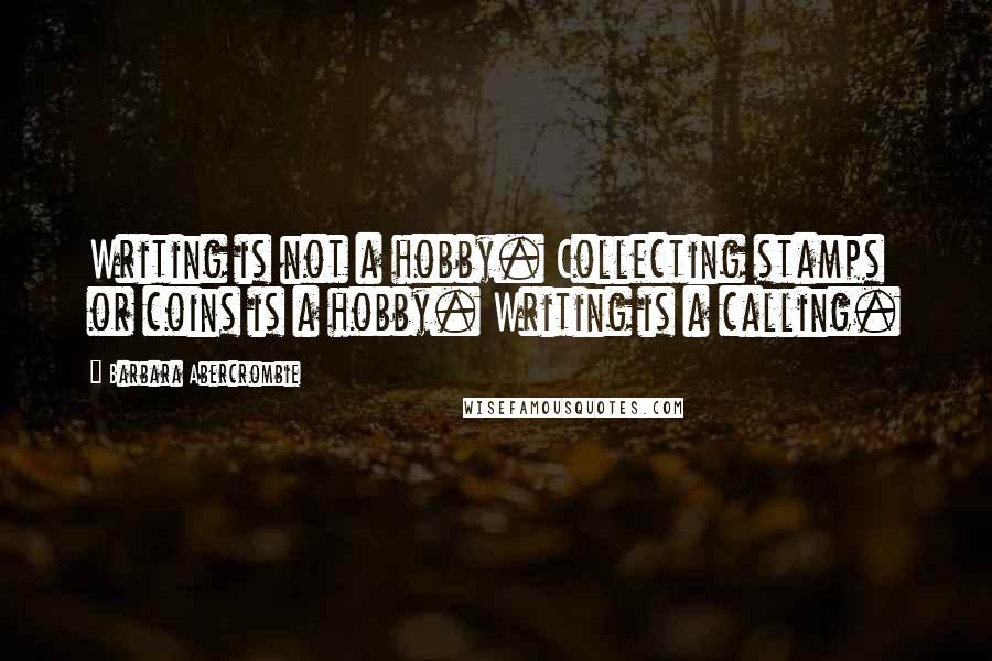 Barbara Abercrombie quotes: Writing is not a hobby. Collecting stamps or coins is a hobby. Writing is a calling.
