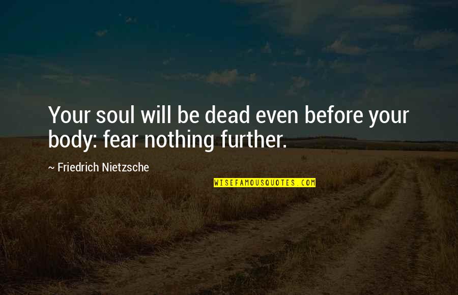 Barbara Alpert Quotes By Friedrich Nietzsche: Your soul will be dead even before your
