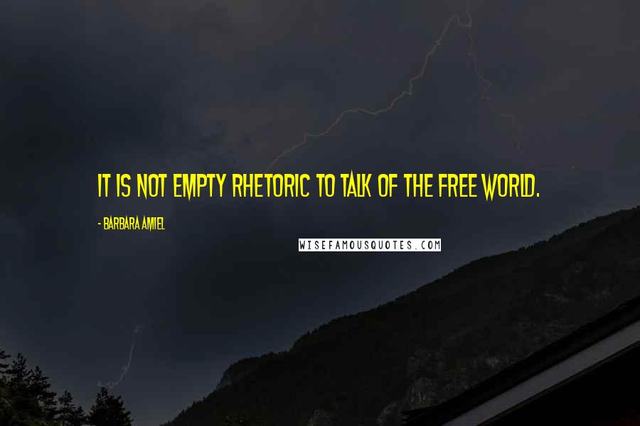 Barbara Amiel quotes: It is not empty rhetoric to talk of the Free World.