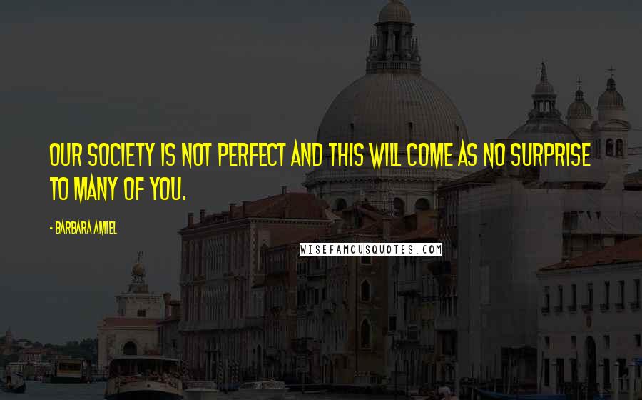 Barbara Amiel quotes: Our society is not perfect and this will come as no surprise to many of you.