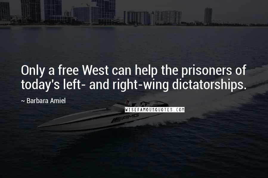 Barbara Amiel quotes: Only a free West can help the prisoners of today's left- and right-wing dictatorships.