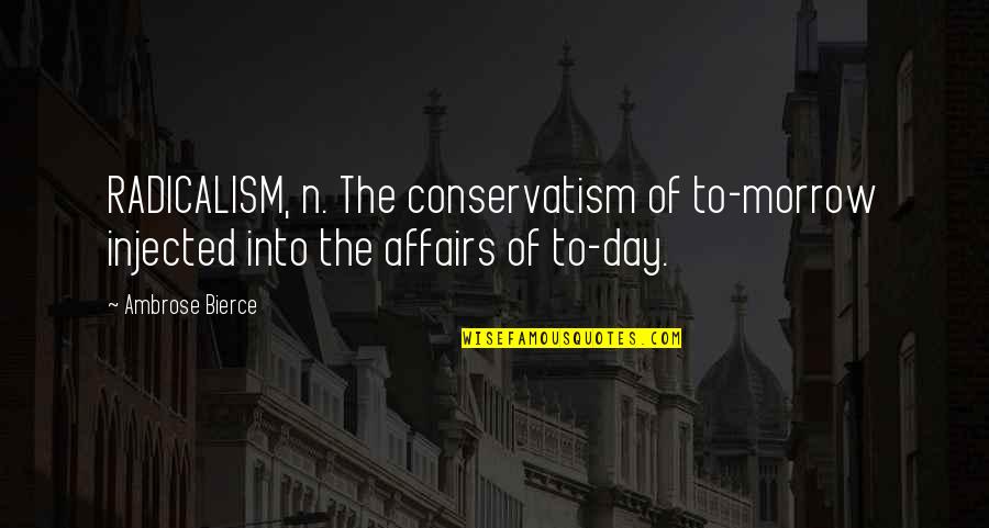Barbara And Jenelle Quotes By Ambrose Bierce: RADICALISM, n. The conservatism of to-morrow injected into