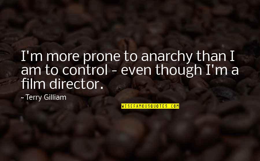 Barbara And Jenelle Quotes By Terry Gilliam: I'm more prone to anarchy than I am