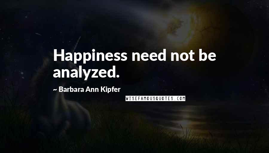 Barbara Ann Kipfer quotes: Happiness need not be analyzed.