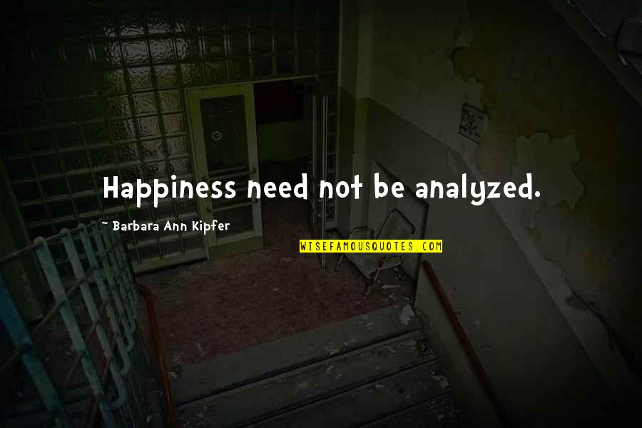 Barbara Ann Kipfer Quotes By Barbara Ann Kipfer: Happiness need not be analyzed.