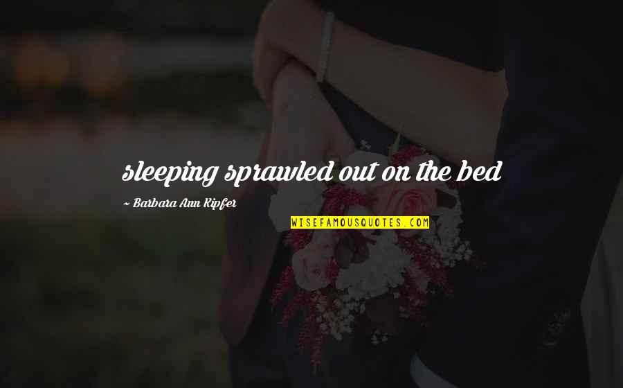 Barbara Ann Kipfer Quotes By Barbara Ann Kipfer: sleeping sprawled out on the bed