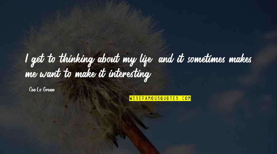 Barbara Berrill Quotes By Cee Lo Green: I get to thinking about my life, and Barbara Berrill Quotes By Cee Lo Green: I get to thinking about my life, and