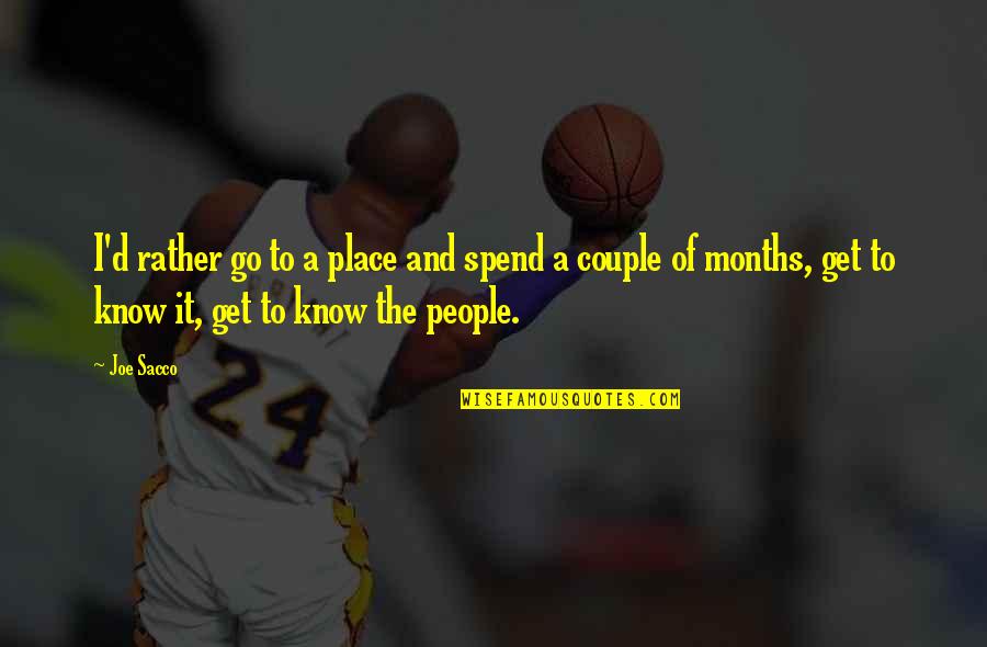 Barbara Berrill Quotes By Joe Sacco: I'd rather go to a place and spend Barbara Berrill Quotes By Joe Sacco: I'd rather go to a place and spend