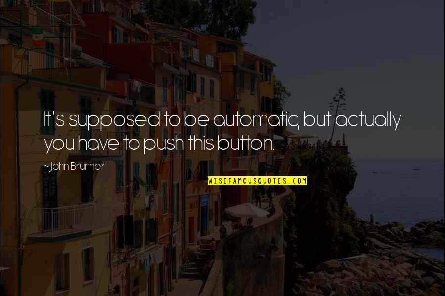 Barbara Berrill Quotes By John Brunner: It's supposed to be automatic, but actually you