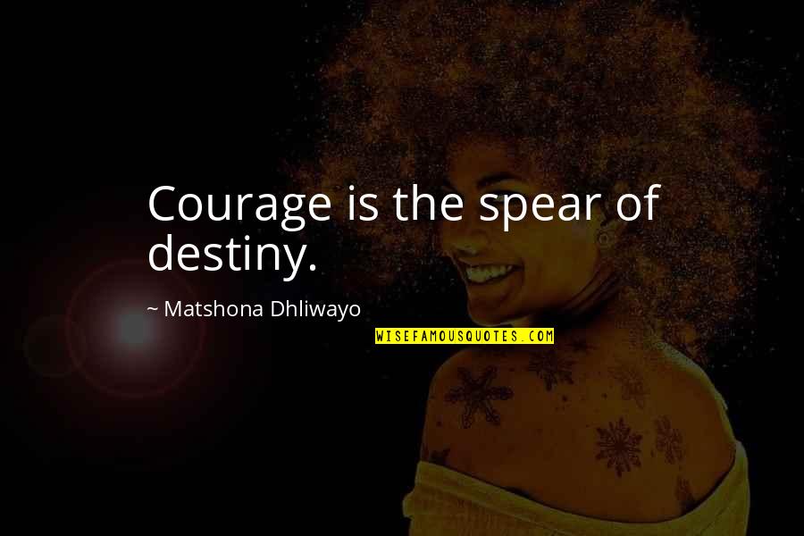 Barbara Berrill Quotes By Matshona Dhliwayo: Courage is the spear of destiny. Barbara Berrill Quotes By Matshona Dhliwayo: Courage is the spear of destiny.