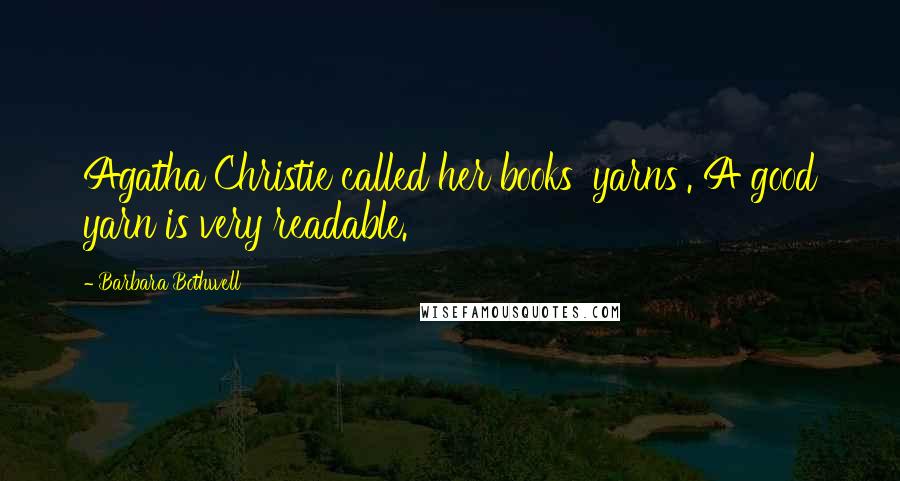 Barbara Bothwell quotes: Agatha Christie called her books 'yarns'. A good yarn is very readable.