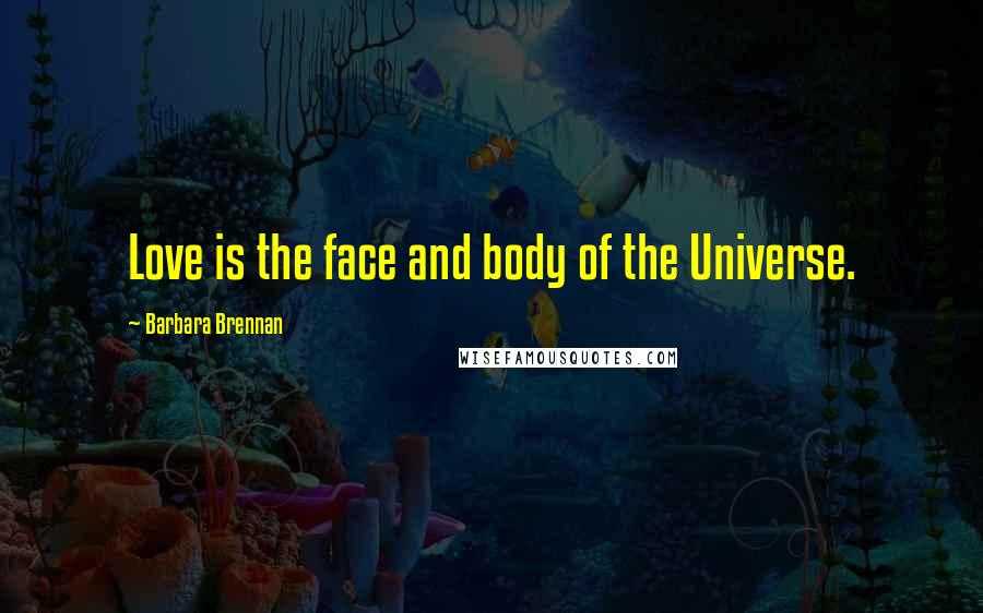 Barbara Brennan quotes: Love is the face and body of the Universe.