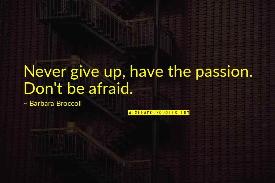 Barbara Broccoli Quotes By Barbara Broccoli: Never give up, have the passion. Don't be