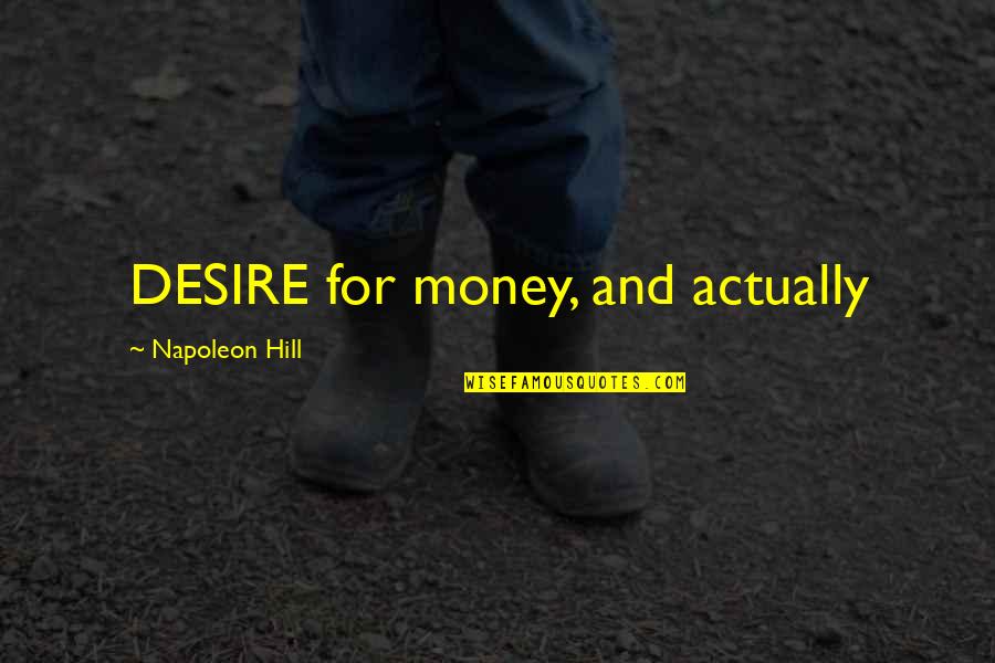 Barbara Broccoli Quotes By Napoleon Hill: DESIRE for money, and actually