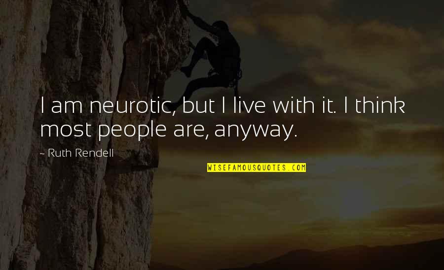 Barbara Broccoli Quotes By Ruth Rendell: I am neurotic, but I live with it.