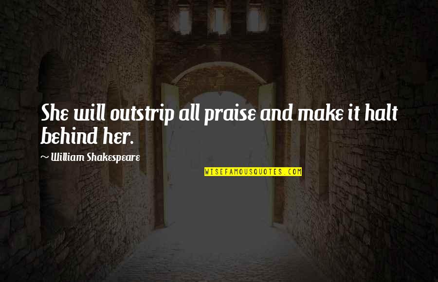 Barbara Broccoli Quotes By William Shakespeare: She will outstrip all praise and make it Barbara Broccoli Quotes By William Shakespeare: She will outstrip all praise and make it