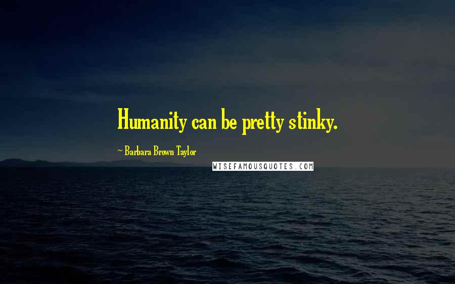 Barbara Brown Taylor quotes: Humanity can be pretty stinky.