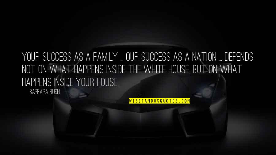 Barbara Bush Quotes By Barbara Bush: Your success as a family ... our success